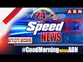 speed news 24 headlines 27 07 2025 morningwithabn abn telugu