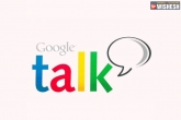 Gtalk to be closed, Gtalk messenger, google to shut g talk, Google hangouts